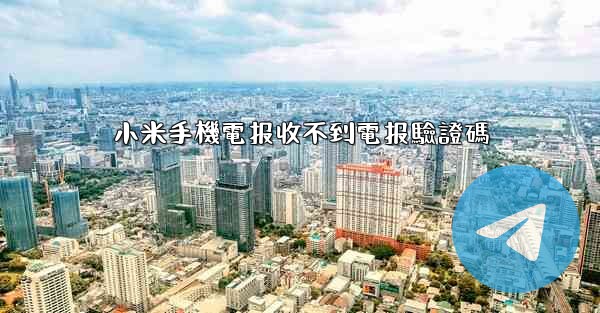 小米手機電报收不到電报驗證碼