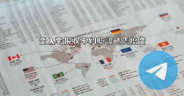 登入電报收不到驗證碼怎麼登