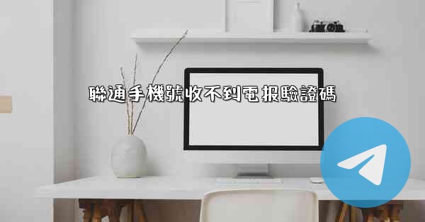 <b>聯通手機號收不到電报驗證碼</b>