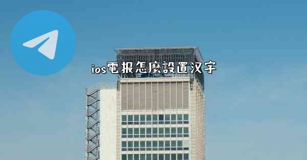 ios電报怎麼設置汉字