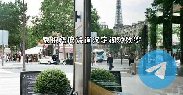 電报怎麼設置汉字视频教學