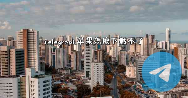 telegraph苹果怎麼下載不了