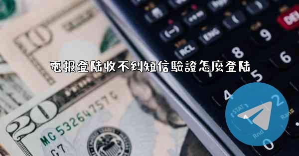 電报登陆收不到短信驗證怎麼登陆