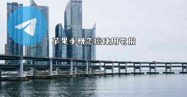 苹果手機怎麼使用電报