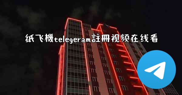 纸飞機telegeram註冊视频在线看