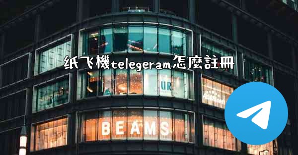 <b>纸飞機telegeram怎麼註冊</b>