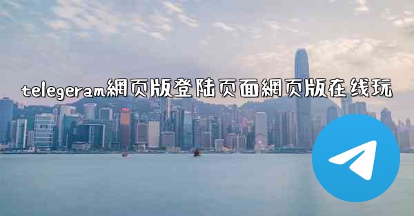 telegeram網页版登陆页面網页版在线玩
