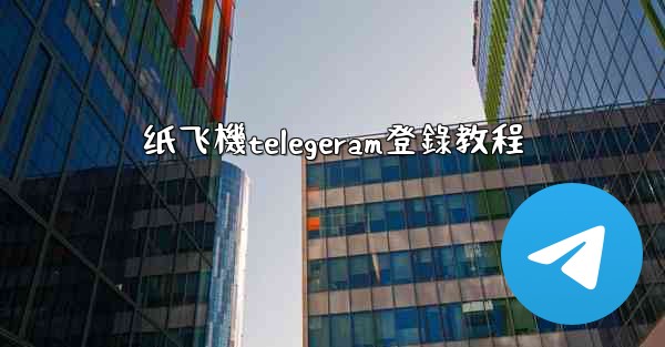 纸飞機telegeram登錄教程