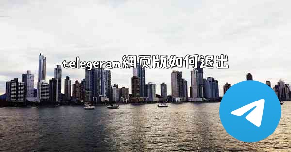 <b>telegeram網页版如何退出</b>