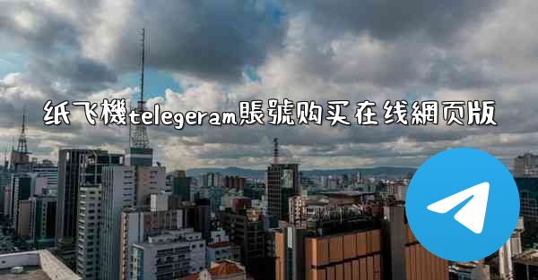 纸飞機telegeram賬號购买在线網页版